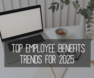 Top Employee Benefit Trends for 2025